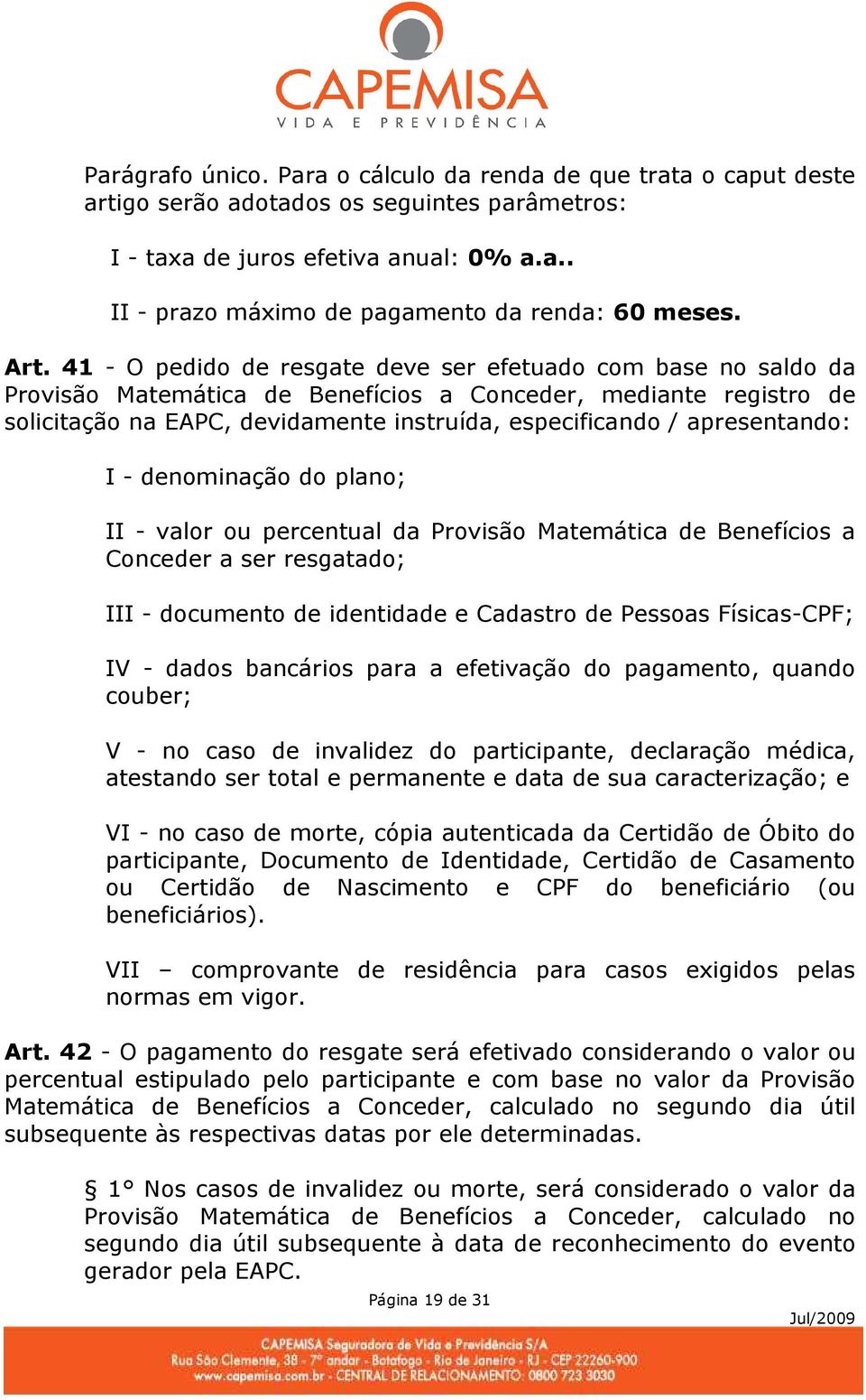 apresentando: I - denominação do plano; II - valor ou percentual da Provisão Matemática de Benefícios a Conceder a ser resgatado; III - documento de identidade e Cadastro de Pessoas Físicas-CPF; IV -