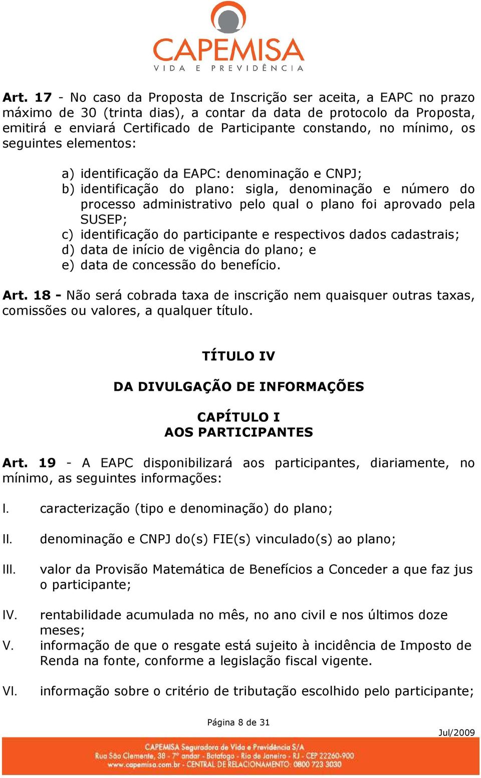 SUSEP; c) identificação do participante e respectivos dados cadastrais; d) data de início de vigência do plano; e e) data de concessão do benefício. Art.