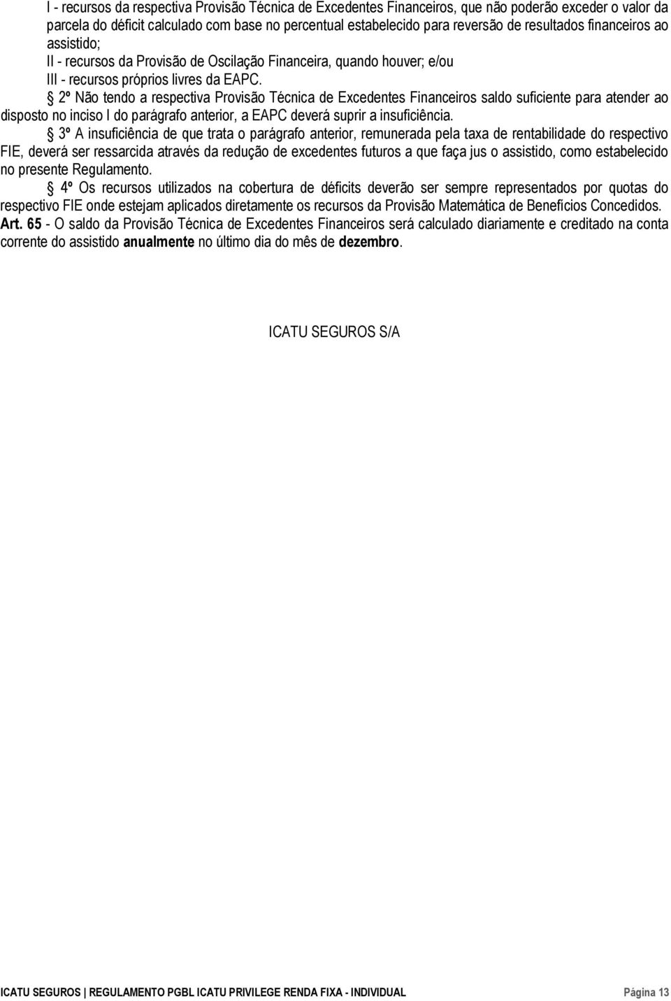 2º Não tendo a respectiva Provisão Técnica de Excedentes Financeiros saldo suficiente para atender ao disposto no inciso I do parágrafo anterior, a EAPC deverá suprir a insuficiência.