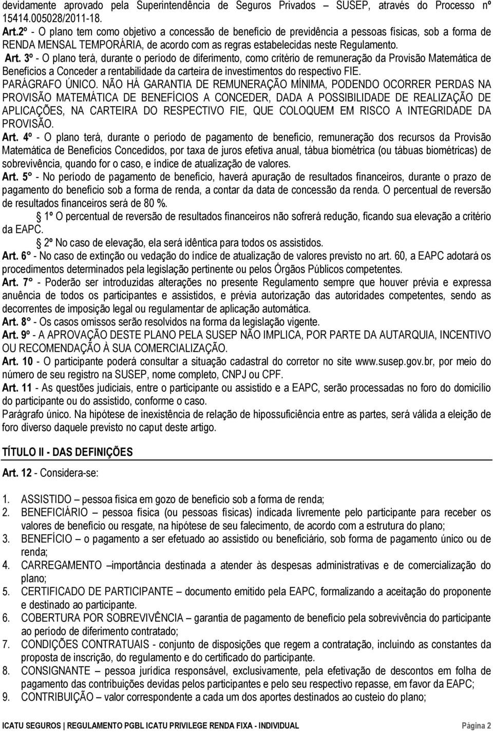 3º - O plano terá, durante o período de diferimento, como critério de remuneração da Provisão Matemática de Benefícios a Conceder a rentabilidade da carteira de investimentos do respectivo FIE.