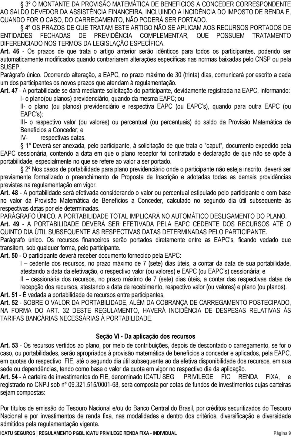 4º OS PRAZOS DE QUE TRATAM ESTE ARTIGO NÃO SE APLICAM AOS RECURSOS PORTADOS DE ENTIDADES FECHADAS DE PREVIDÊNCIA COMPLEMENTAR, QUE POSSUEM TRATAMENTO DIFERENCIADO NOS TERMOS DA LEGISLAÇÃO ESPECÍFICA.