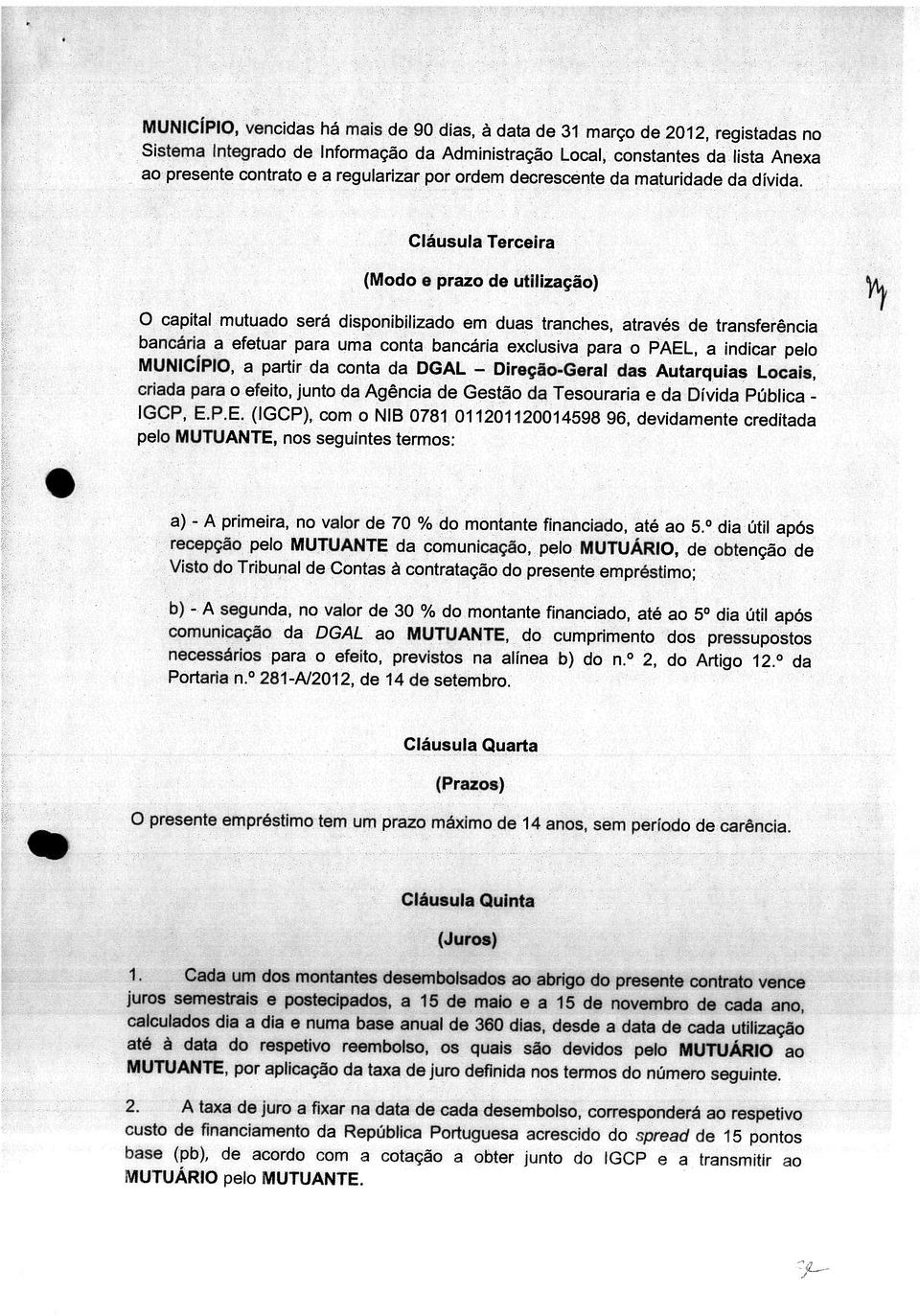 Cláusula Terceira (Modo e prazo de utilização) O capital mutuado será disponibilizado em duas tranches, através de transferência bancária a efetuar para uma conta bancária exclusiva para o PAEL, a