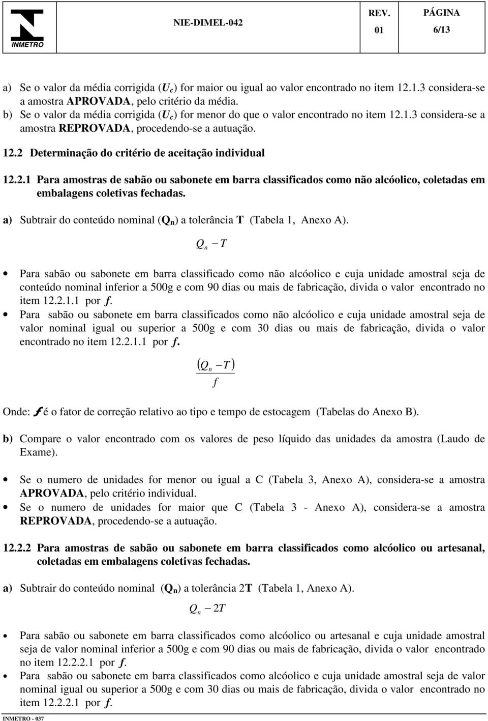 2.1 Para amostras de sabão ou sabonete em barra classificados como não alcóolico, coletadas em embalagens coletivas fechadas. a) Subtrair do conteúdo nominal (Q n ) a tolerância T (Tabela 1, Anexo A).