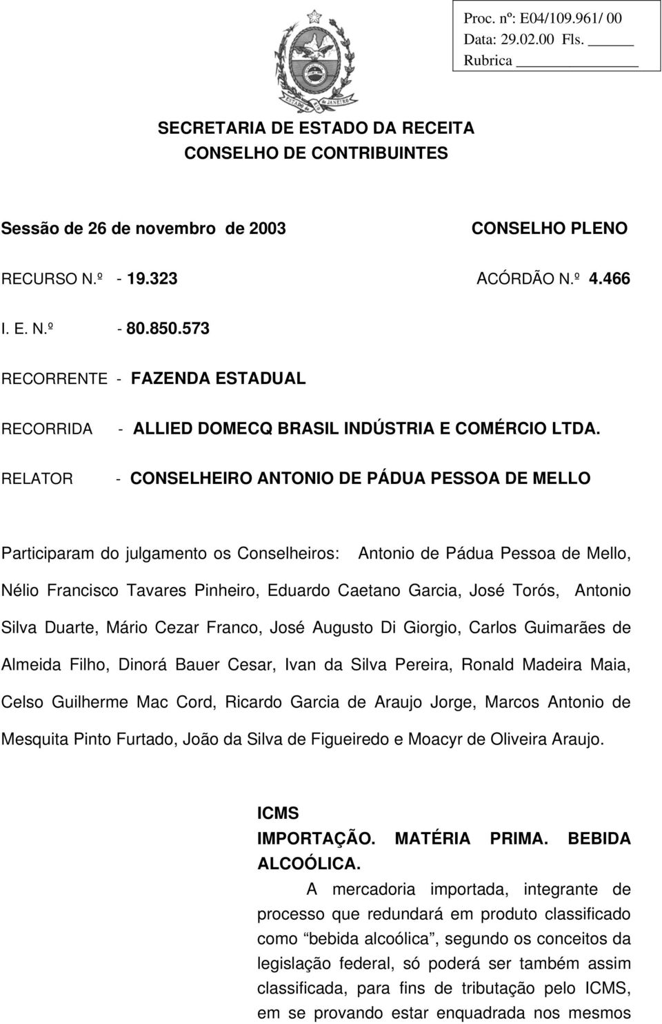 RELATOR - CONSELHEIRO ANTONIO DE PÁDUA PESSOA DE MELLO Participaram do julgamento os Conselheiros: Antonio de Pádua Pessoa de Mello, Nélio Francisco Tavares Pinheiro, Eduardo Caetano Garcia, José