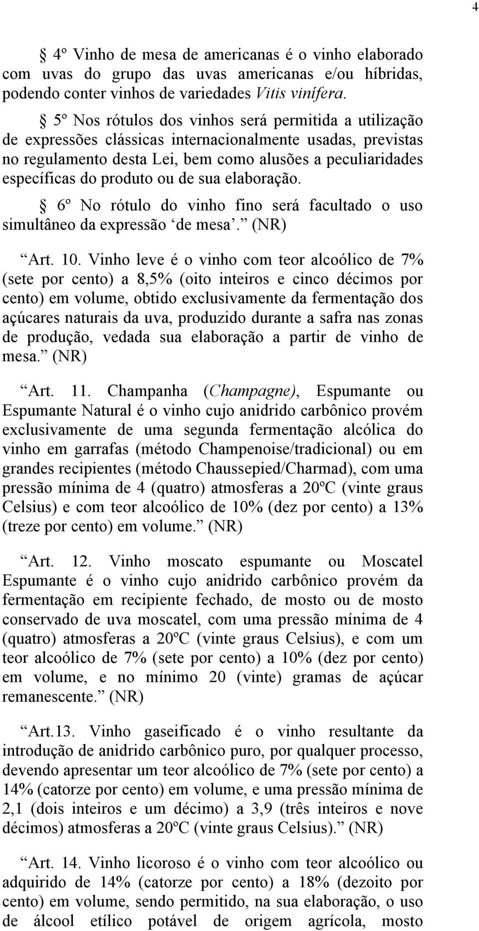 ou de sua elaboração. 6º No rótulo do vinho fino será facultado o uso simultâneo da expressão de mesa. (NR) Art. 10.