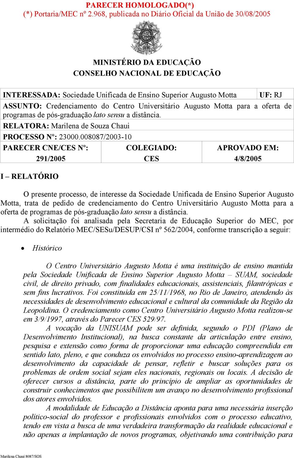 Credenciamento do Centro Universitário Augusto Motta para a oferta de programas de pós-graduação lato sensu a distância. RELATORA: Marilena de Souza Chaui PROCESSO Nº: 23000.