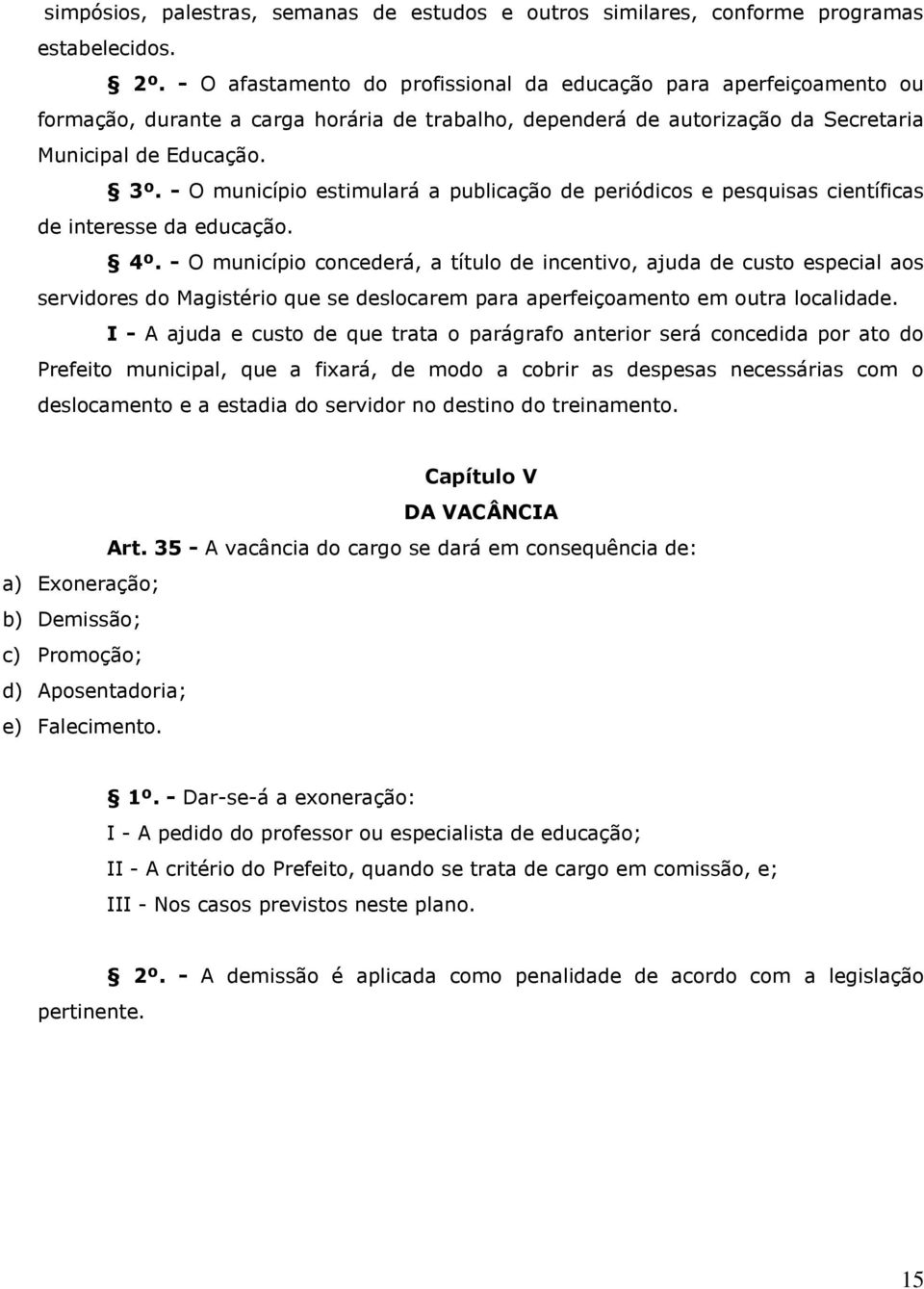 - O município estimulará a publicação de periódicos e pesquisas científicas de interesse da educação. 4º.