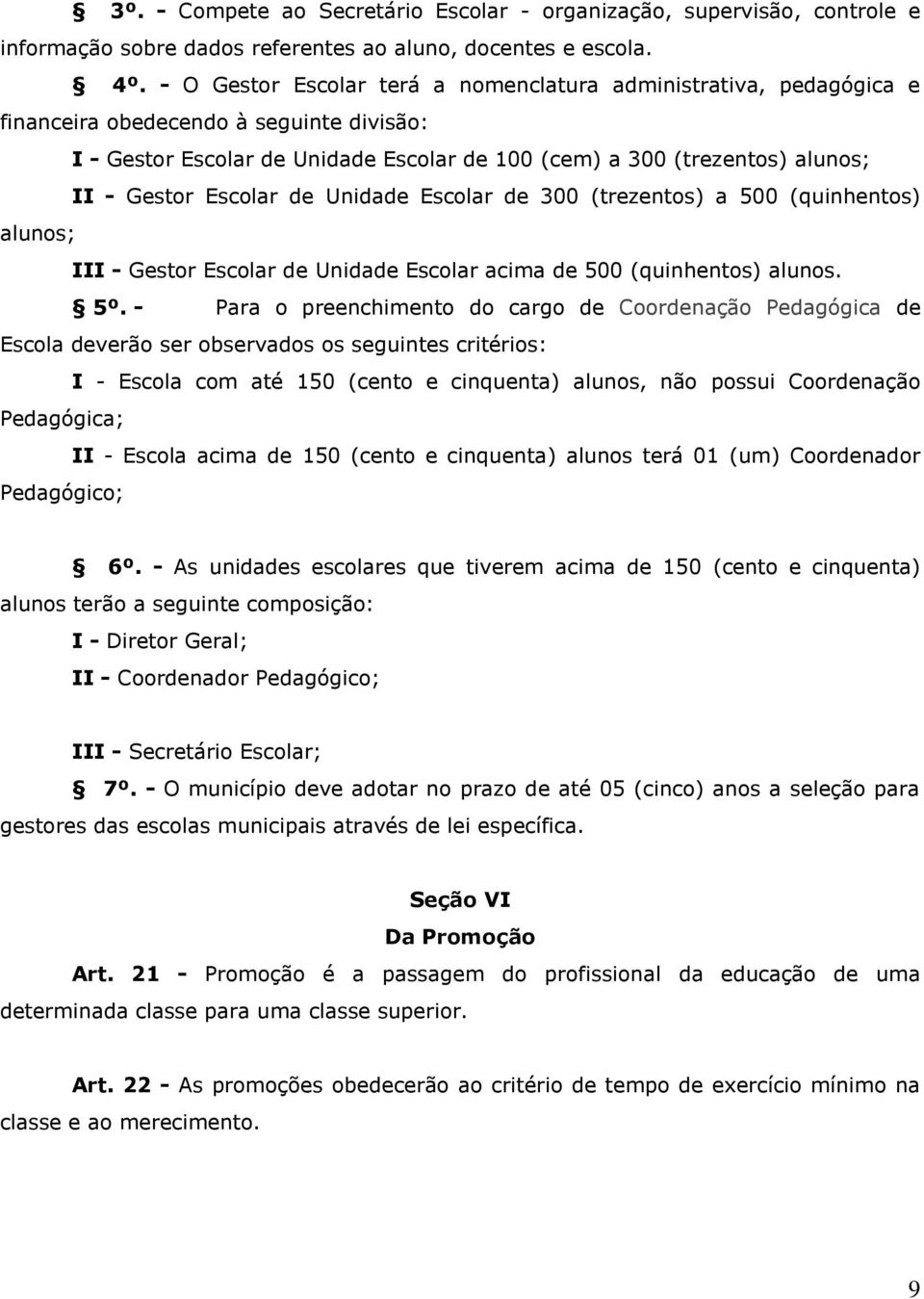 Escolar de Unidade Escolar de 300 (trezentos) a 500 (quinhentos) alunos; III - Gestor Escolar de Unidade Escolar acima de 500 (quinhentos) alunos. 5º.