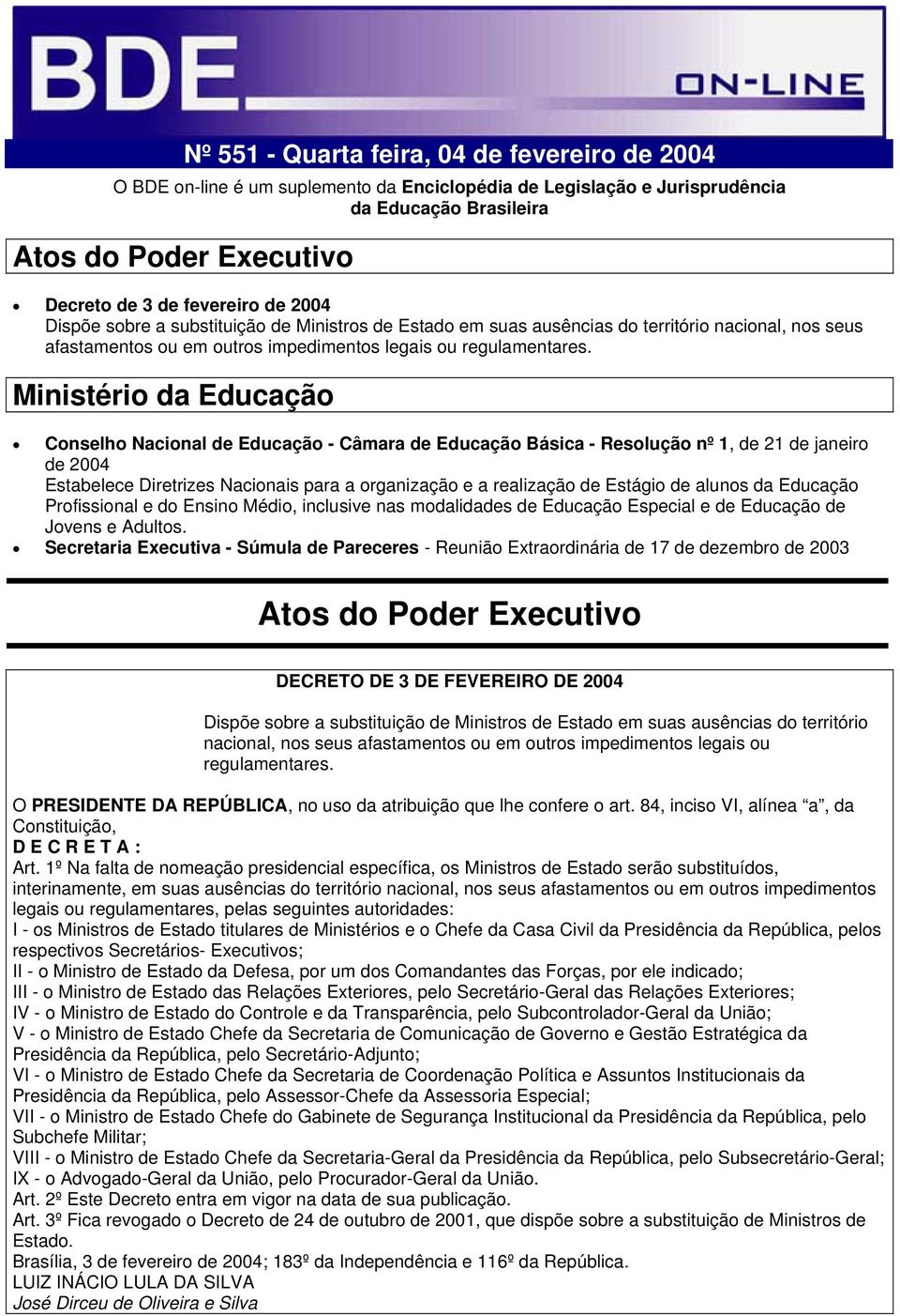 Ministério da Educação Conselho Nacional de Educação - Câmara de Educação Básica - Resolução nº 1, de 21 de janeiro de 2004 Estabelece Diretrizes Nacionais para a organização e a realização de