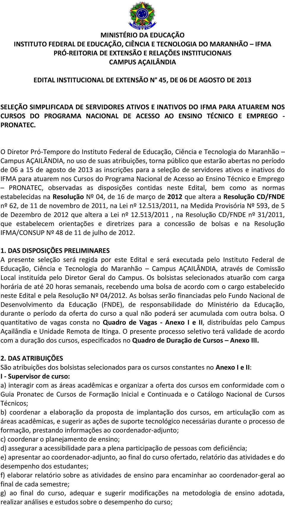 contidas neste Edital, bem como as normas estabelecidas na Resolução Nº 04, de 16 de março de 2012 que altera a Resolução CD/FNDE nº 62, de 11 de novembro de 2011, na Lei nº 12.