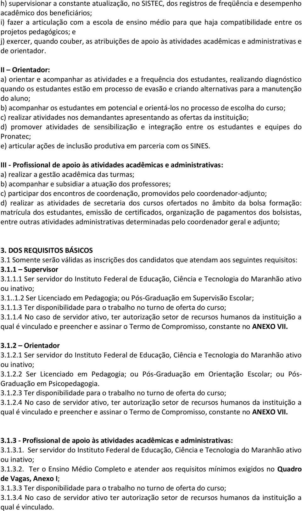 II Orientador: a) orientar e acompanhar as atividades e a frequência dos estudantes, realizando diagnóstico quando os estudantes estão em processo de evasão e criando alternativas para a manutenção