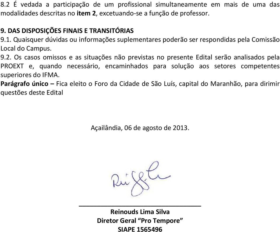 Os casos omissos e as situações não previstas no presente Edital serão analisados pela PROEXT e, quando necessário, encaminhados para solução aos setores competentes