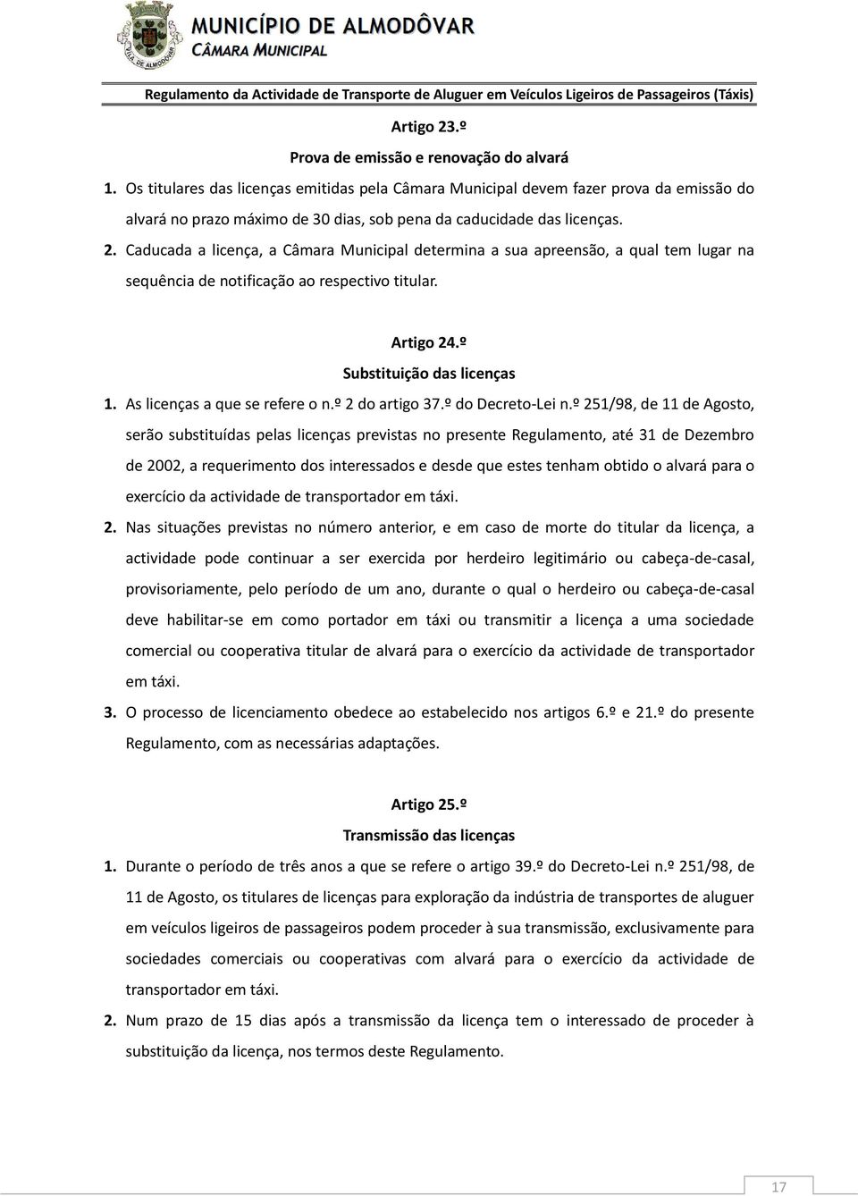 Caducada a licença, a Câmara Municipal determina a sua apreensão, a qual tem lugar na sequência de notificação ao respectivo titular. Artigo 24.º Substituição das licenças 1.