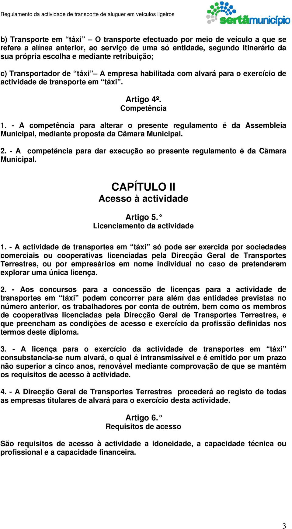 - A competência para alterar o presente regulamento é da Assembleia Municipal, mediante proposta da Câmara Municipal. 2.