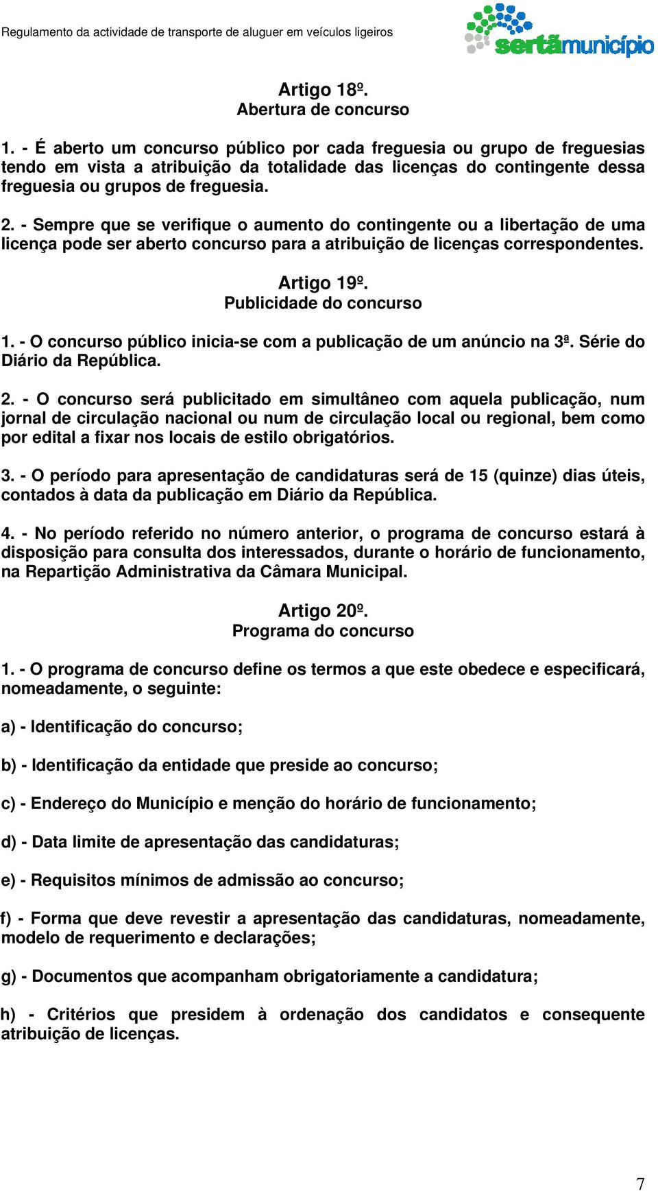 - Sempre que se verifique o aumento do contingente ou a libertação de uma licença pode ser aberto concurso para a atribuição de licenças correspondentes. Artigo 19º. Publicidade do concurso 1.