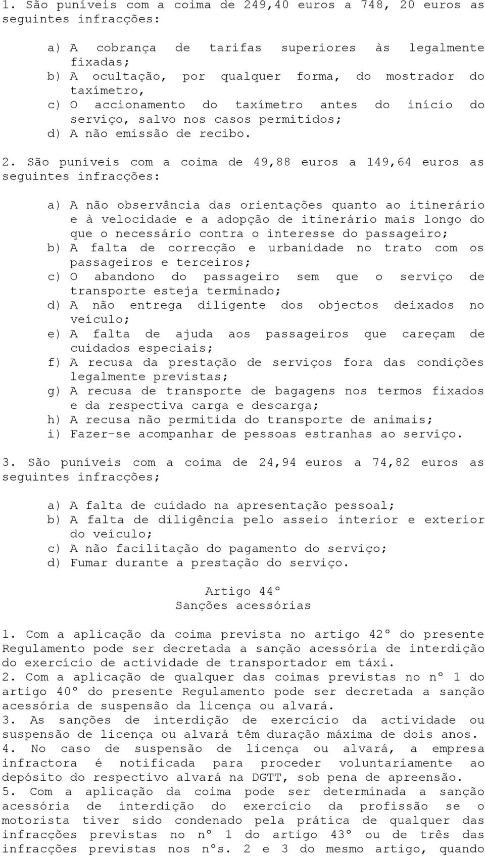 São puníveis com a coima de 49,88 euros a 149,64 euros as seguintes infracções: a) A não observância das orientações quanto ao itinerário e à velocidade e a adopção de itinerário mais longo do que o