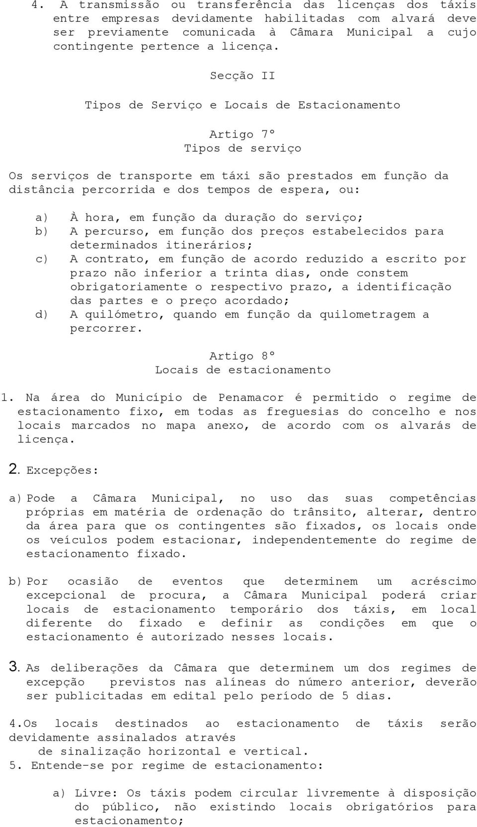 hora, em função da duração do serviço; b) A percurso, em função dos preços estabelecidos para determinados itinerários; c) A contrato, em função de acordo reduzido a escrito por prazo não inferior a