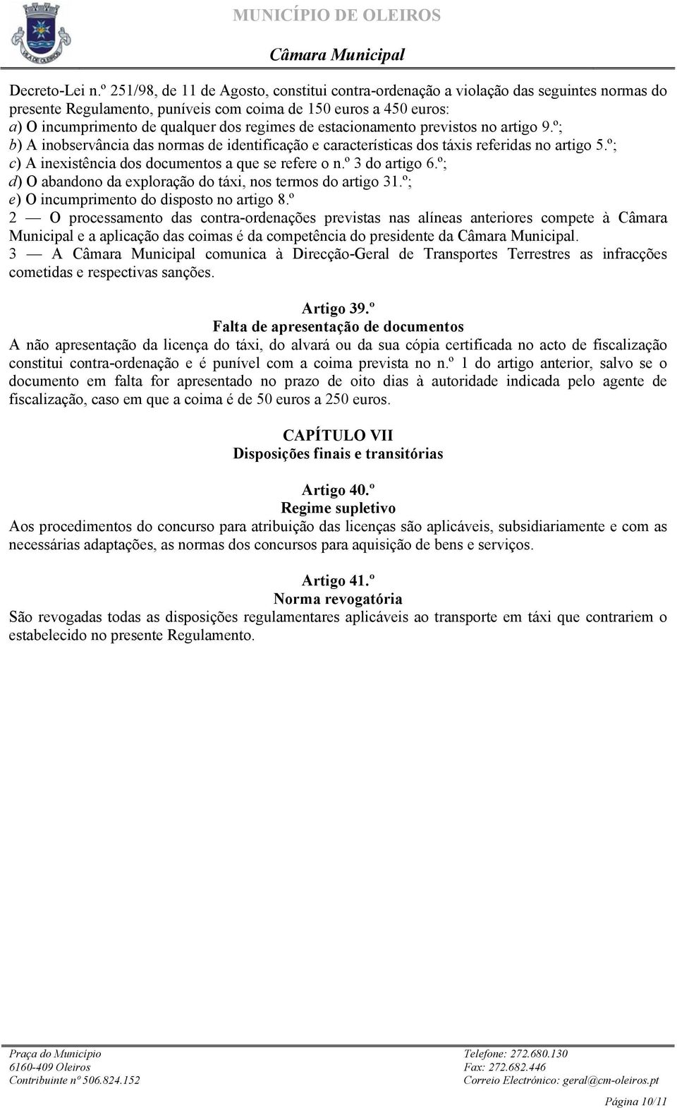 de estacionamento previstos no artigo 9.º; b) A inobservância das normas de identificação e características dos táxis referidas no artigo 5.º; c) A inexistência dos documentos a que se refere o n.