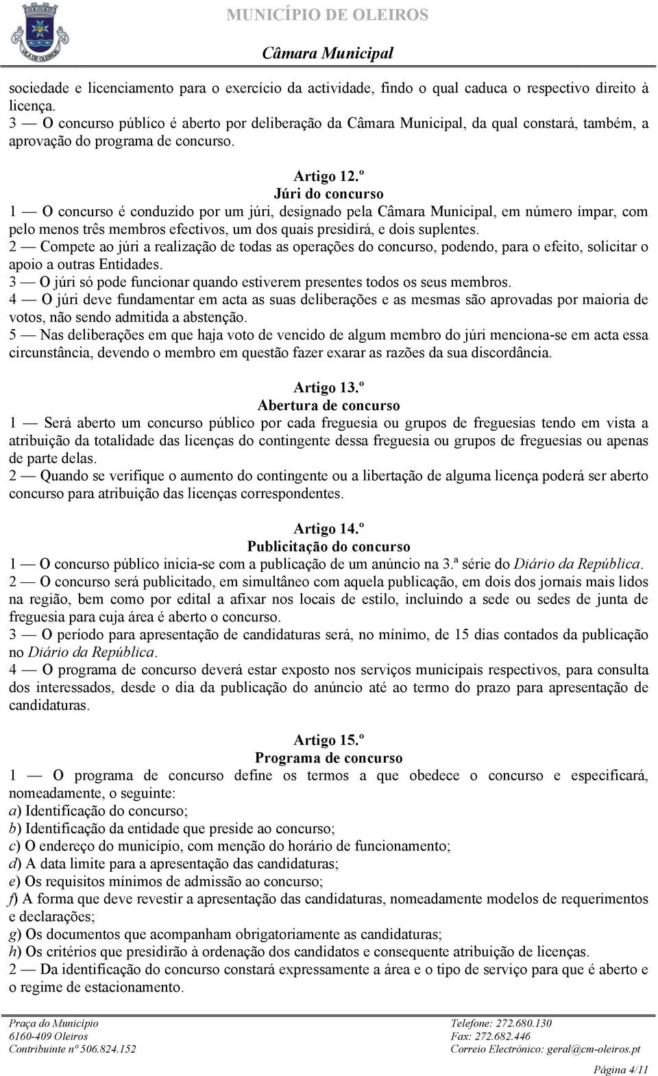 º Júri do concurso 1 O concurso é conduzido por um júri, designado pela, em número ímpar, com pelo menos três membros efectivos, um dos quais presidirá, e dois suplentes.