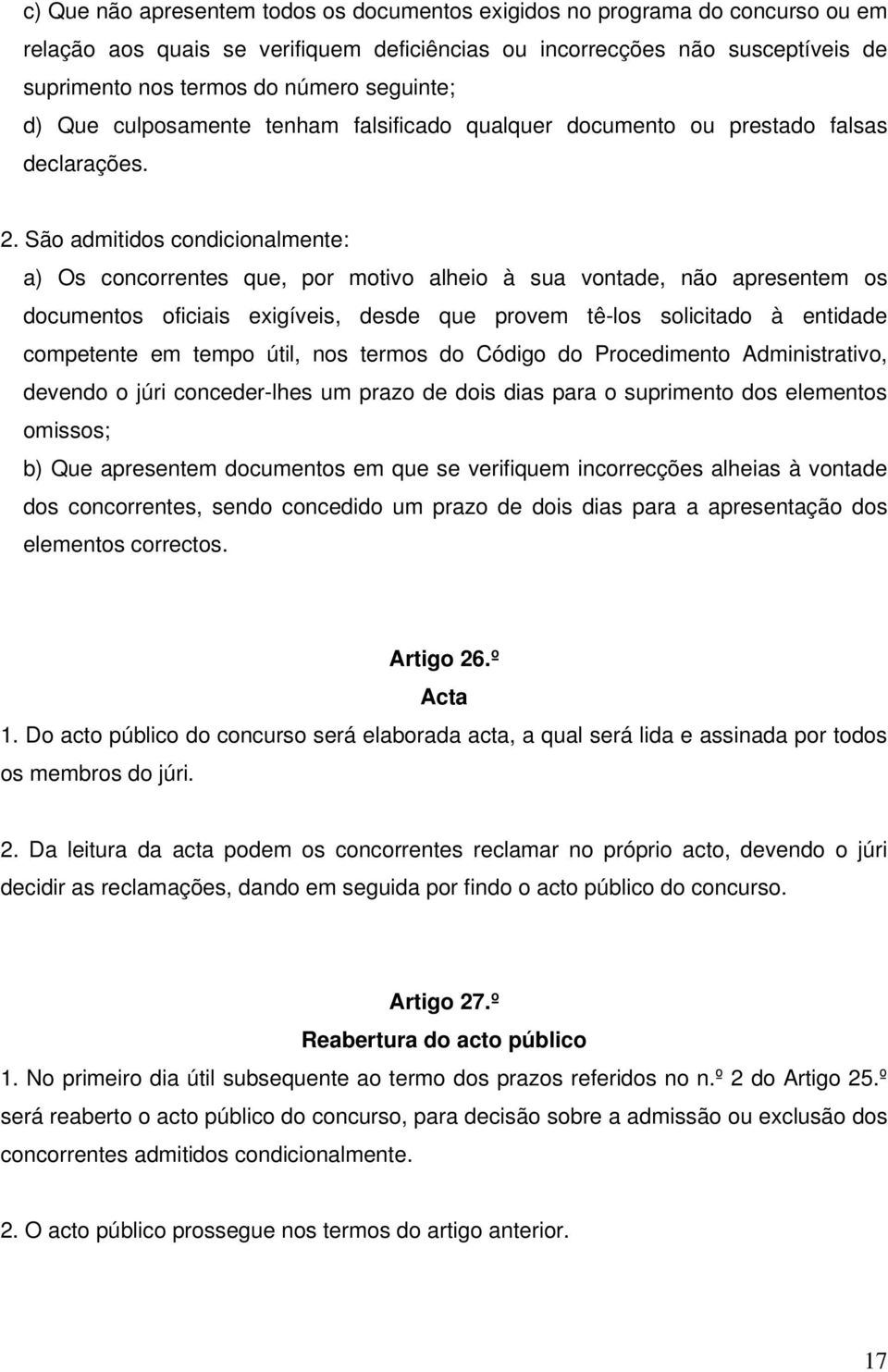 São admitidos condicionalmente: a) Os concorrentes que, por motivo alheio à sua vontade, não apresentem os documentos oficiais exigíveis, desde que provem tê-los solicitado à entidade competente em