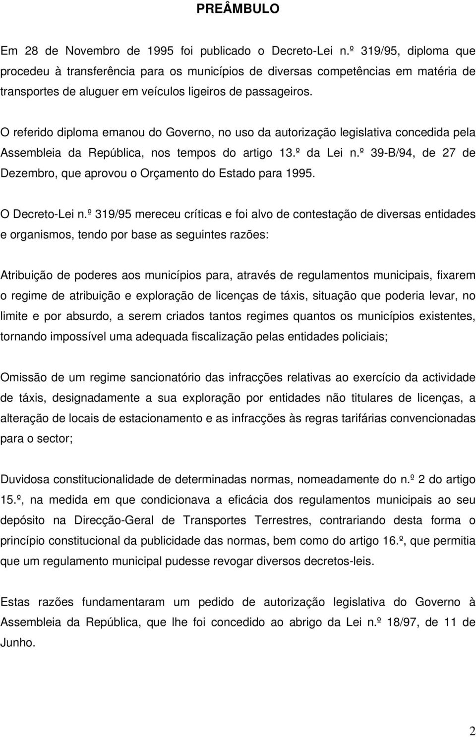 O referido diploma emanou do Governo, no uso da autorização legislativa concedida pela Assembleia da República, nos tempos do artigo 13.º da Lei n.