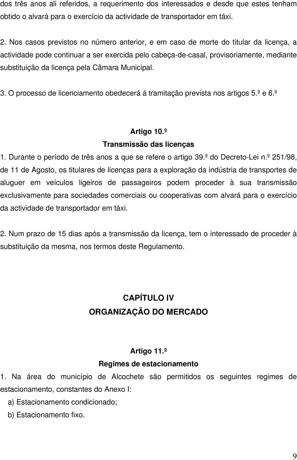 pela Câmara Municipal. 3. O processo de licenciamento obedecerá á tramitação prevista nos artigos 5.º e 6.º Artigo 10.º Transmissão das licenças 1.