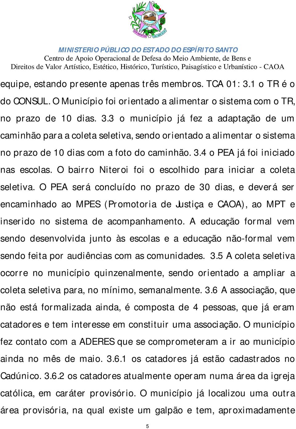 3 o município já fez a adaptação de um caminhão para a coleta seletiva, sendo orientado a alimentar o sistema no prazo de 10 dias com a foto do caminhão. 3.4 o PEA já foi iniciado nas escolas.