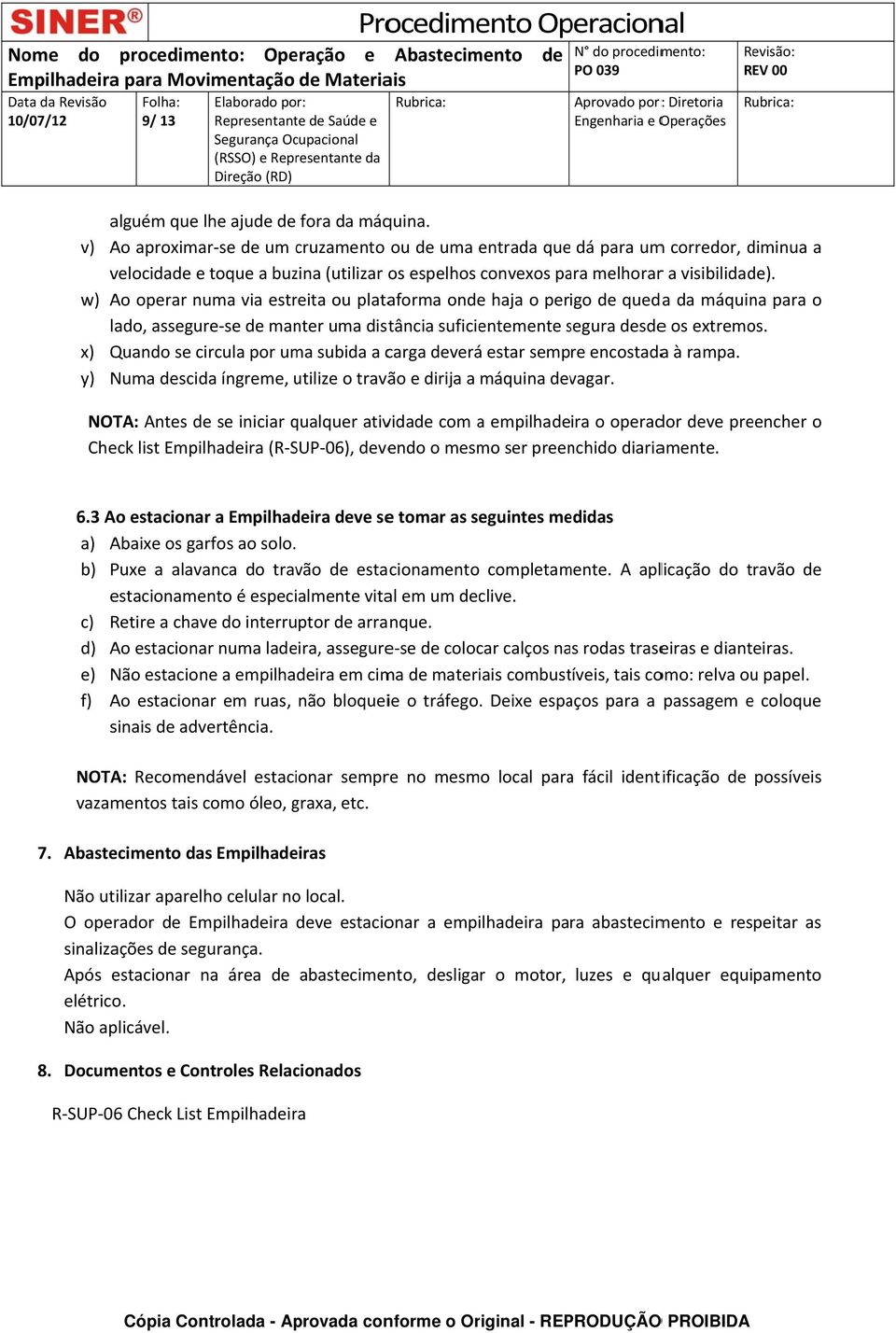 w) Ao operar numa via estreita ou plataforma on haja o perigo queda da máquina para o lado, assegure se manter uma distância suficientemente segura s se os extremos.