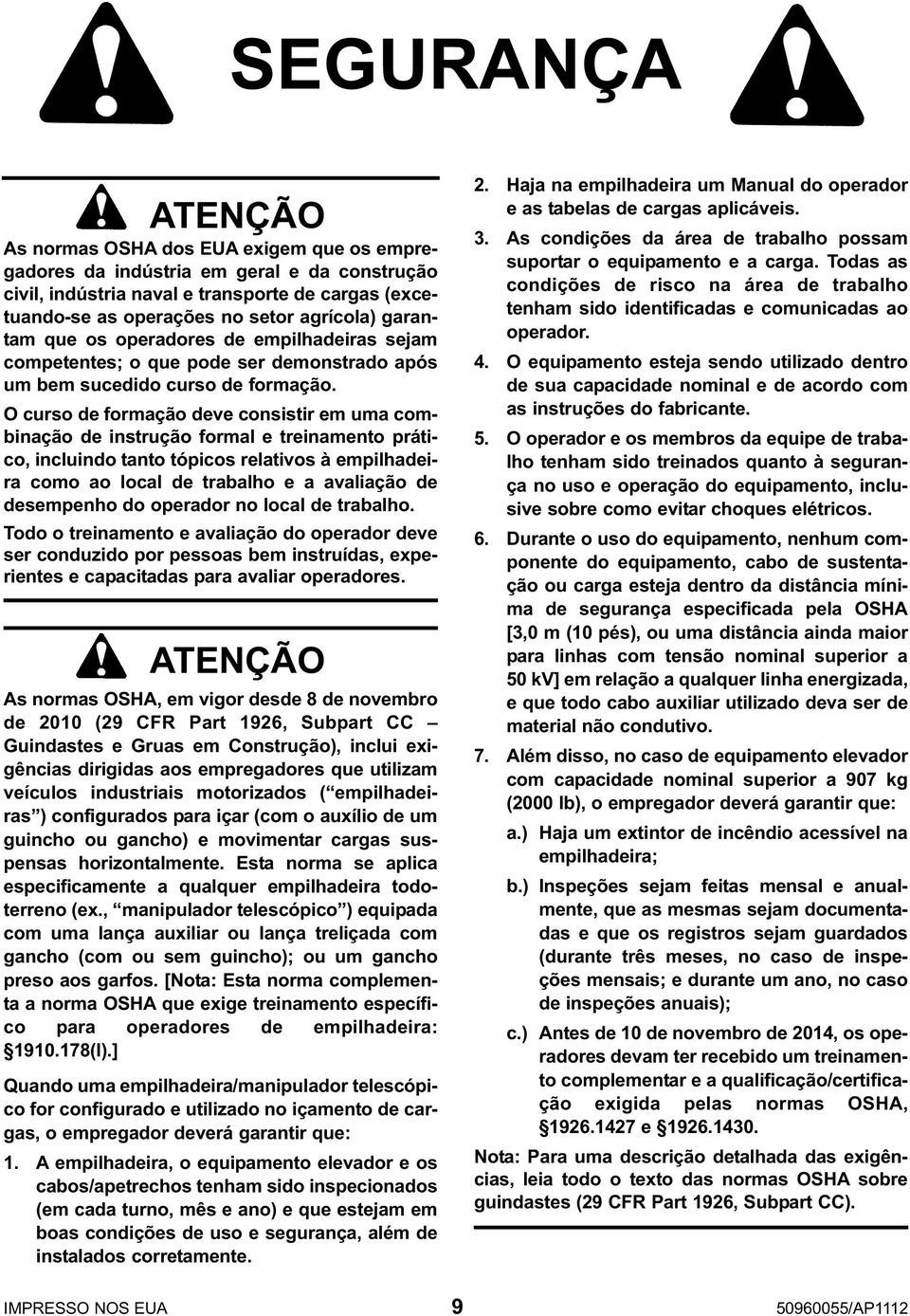 O curso de formação deve consistir em uma combinação de instrução forma e treinamento prático, incuindo tanto tópicos reativos à empihadeira como ao oca de trabaho e a avaiação de desempenho do