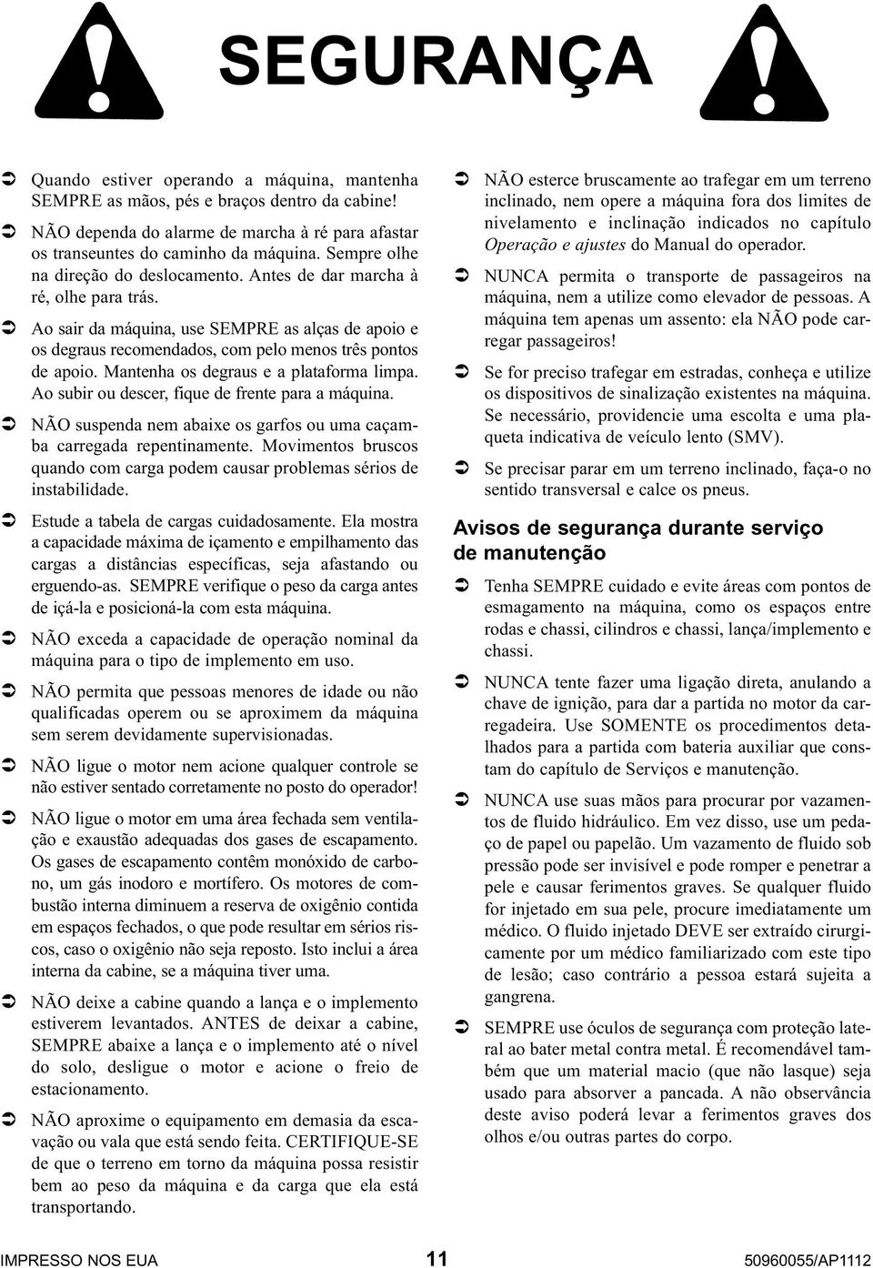 Mantenha os degraus e a pataforma impa. Ao subir ou descer, fique de frente para a máquina. NÃO suspenda nem abaixe os garfos ou uma caçamba carregada repentinamente.