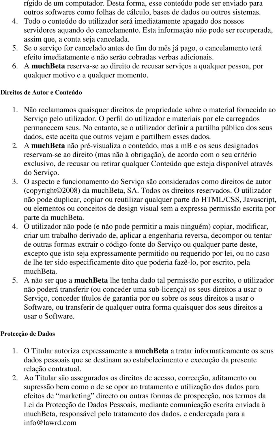 Se o serviço for cancelado antes do fim do mês já pago, o cancelamento terá efeito imediatamente e não serão cobradas verbas adicionais. 6.