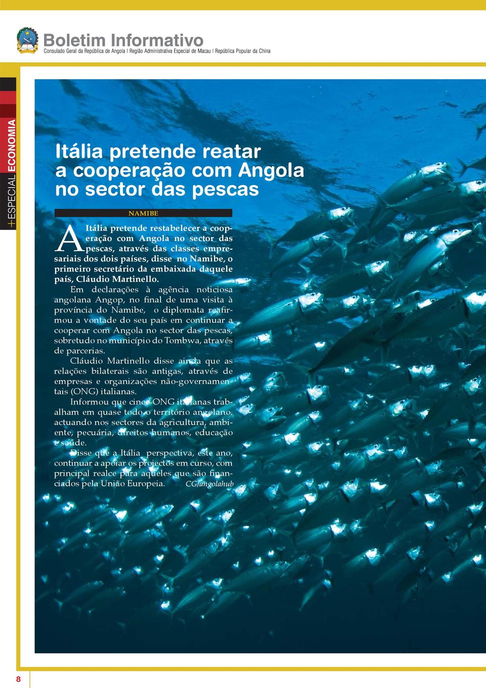 Em declarações à agência noticiosa angolana Angop, no final de uma visita à província do Namibe, o diplomata reafirmou a vontade do seu país em continuar a cooperar com Angola no sector das pescas,