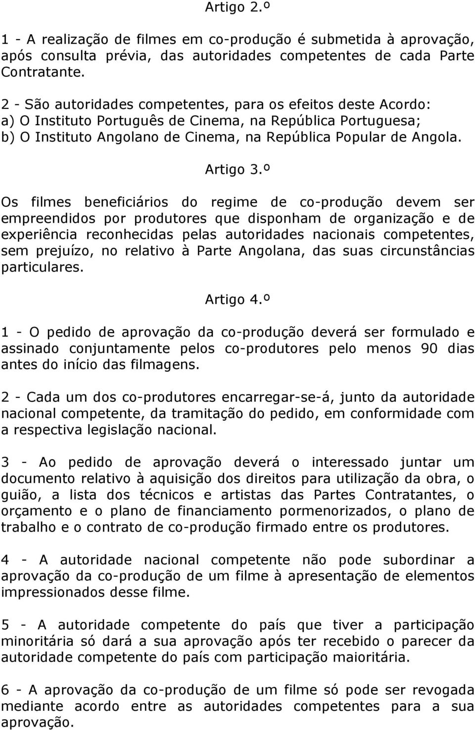 º Os filmes beneficiários do regime de co-produção devem ser empreendidos por produtores que disponham de organização e de experiência reconhecidas pelas autoridades nacionais competentes, sem