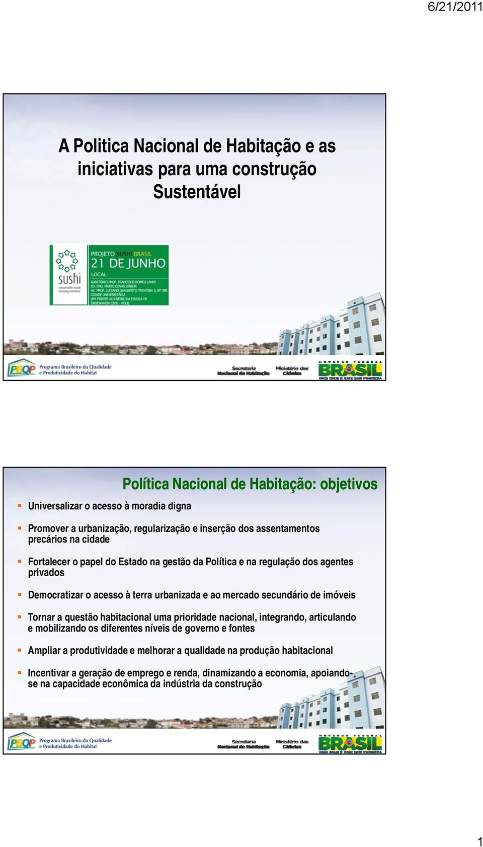 urbanizada e ao mercado secundário de imóveis Tornar a questão habitacional uma prioridade nacional, integrando, articulando e mobilizando os diferentes níveis de governo e fontes