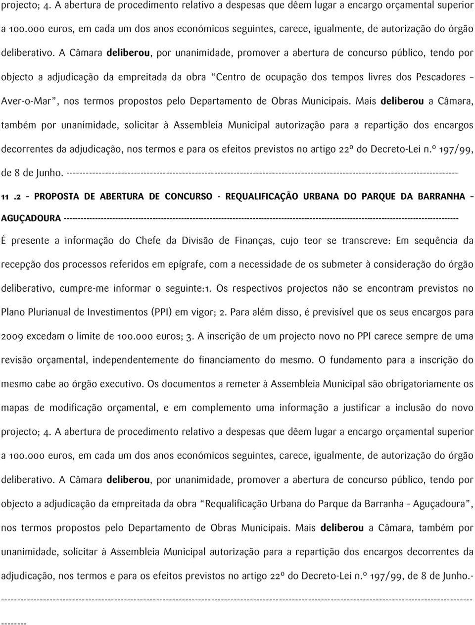 A Câmara deliberou, por unanimidade, promover a abertura de concurso público, tendo por objecto a adjudicação da empreitada da obra Centro de ocupação dos tempos livres dos Pescadores Aver-o-Mar, nos