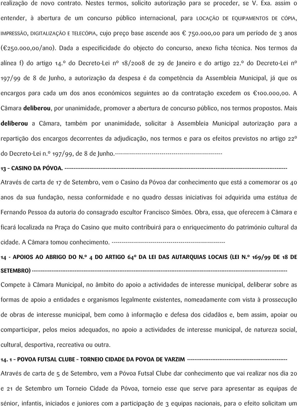 000,00 para um período de 3 anos ( 250.000,00/ano). Dada a especificidade do objecto do concurso, anexo ficha técnica. Nos termos da alínea f) do artigo 14.