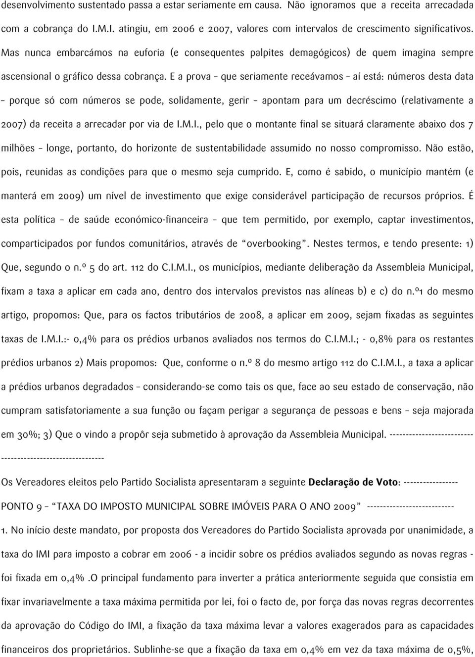 E a prova que seriamente receávamos aí está: números desta data porque só com números se pode, solidamente, gerir apontam para um decréscimo (relativamente a 2007) da receita a arrecadar por via de I.