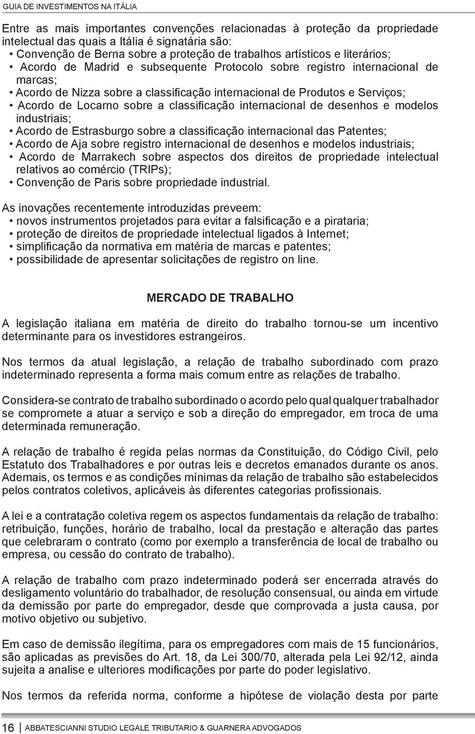 internacional de desenhos e modelos industriais; Acordo de Estrasburgo sobre a classificação internacional das Patentes; Acordo de Aja sobre registro internacional de desenhos e modelos industriais;