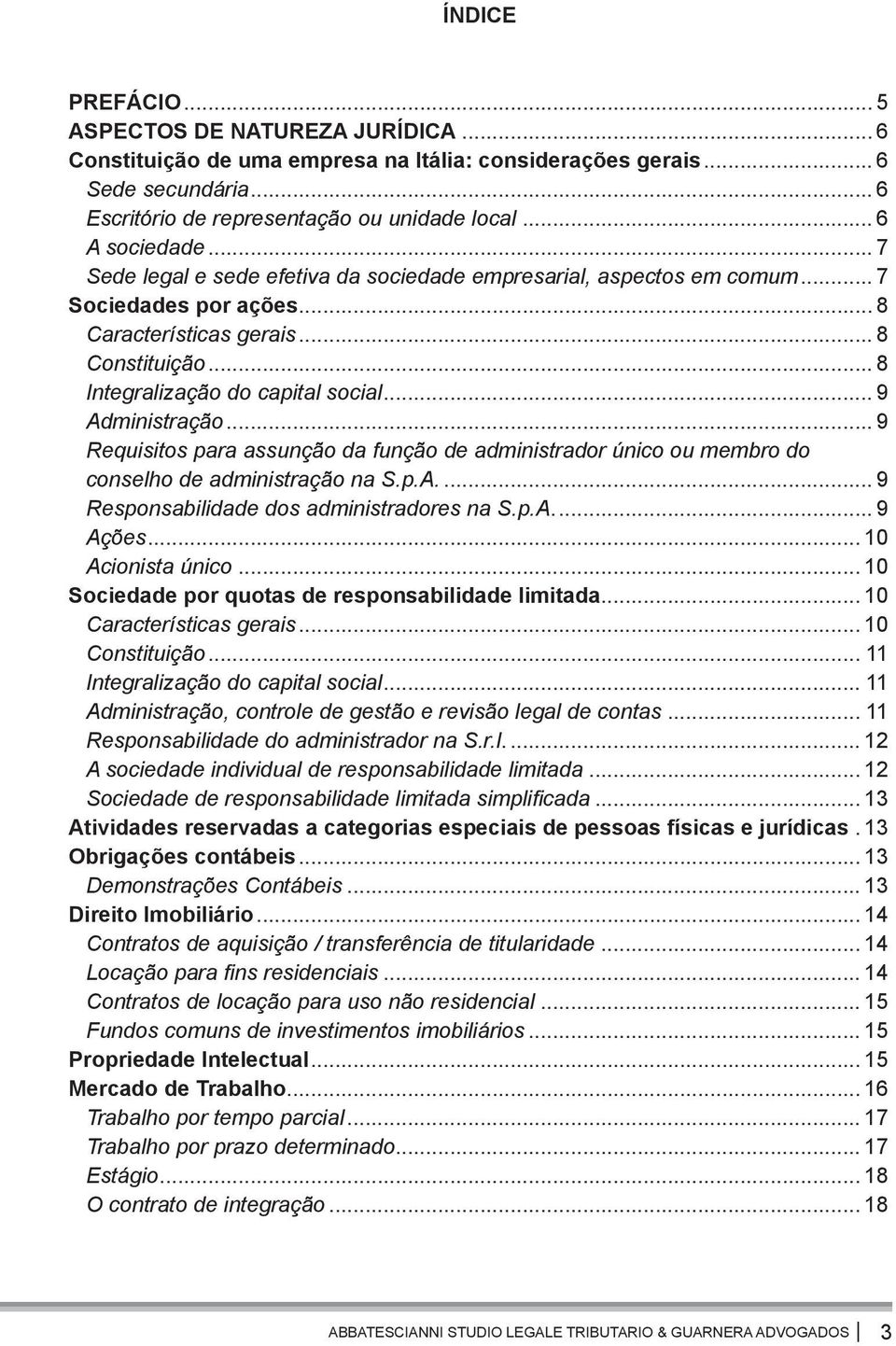 .. 9 Administração... 9 Requisitos para assunção da função de administrador único ou membro do conselho de administração na S.p.A... 9 Responsabilidade dos administradores na S.p.A... 9 Ações.