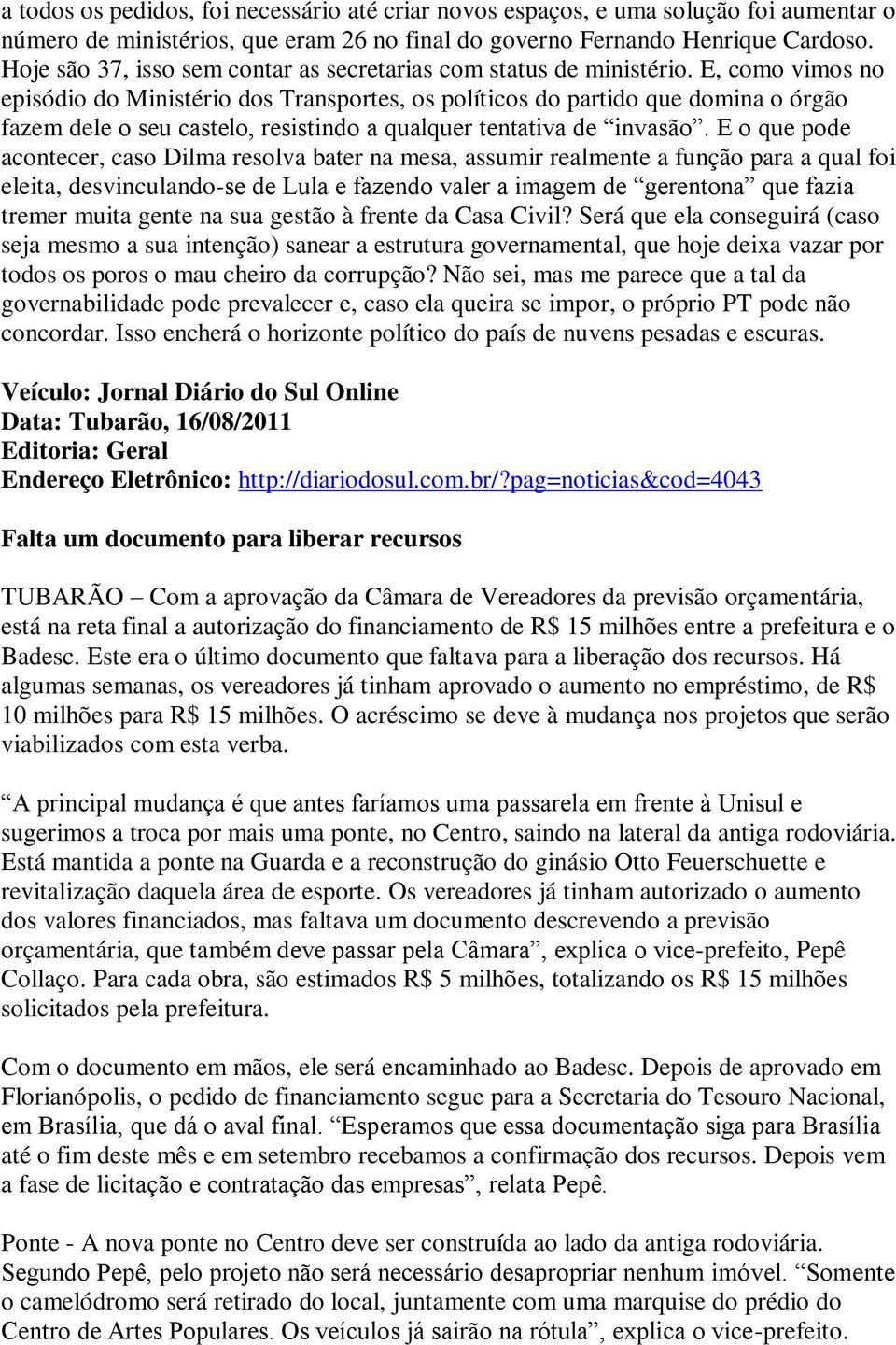 E, como vimos no episódio do Ministério dos Transportes, os políticos do partido que domina o órgão fazem dele o seu castelo, resistindo a qualquer tentativa de invasão.