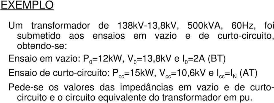 (BT) Esaio de curto circuito: P cc =15kW, V cc =10,6kV e I cc =I N (AT) Pede se os