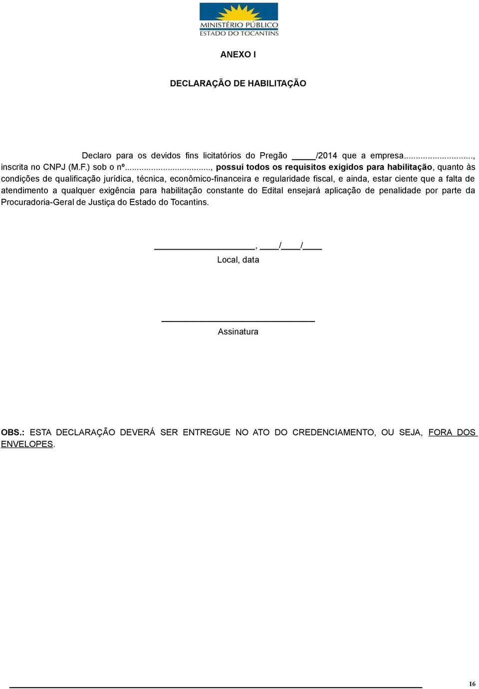 ainda, estar ciente que a falta de atendimento a qualquer exigência para habilitação constante do Edital ensejará aplicação de penalidade por parte da