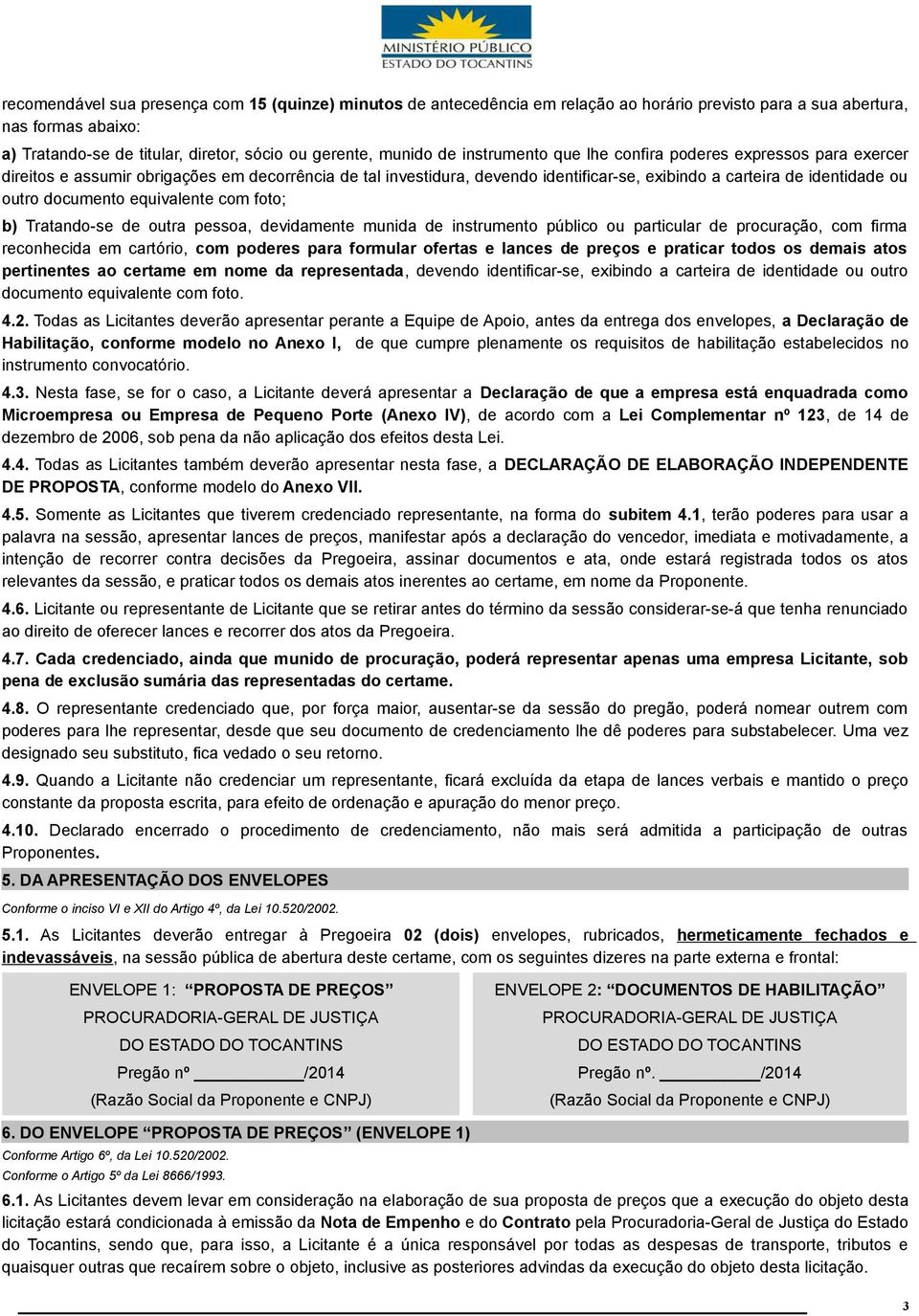 documento equivalente com foto; b) Tratando-se de outra pessoa, devidamente munida de instrumento público ou particular de procuração, com firma reconhecida em cartório, com poderes para formular