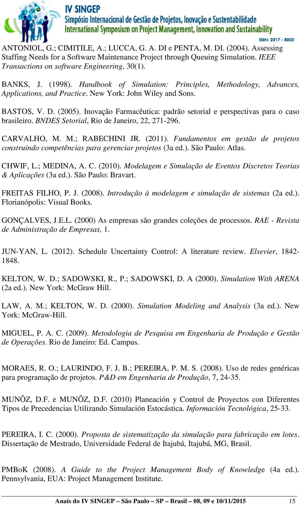 (2005). Inovação Farmacêutica: padrão setorial e perspectivas para o caso brasileiro. BNDES Setorial, Rio de Janeiro, 22, 271-296. CARVALHO, M. M.; RABECHINI JR. (2011).