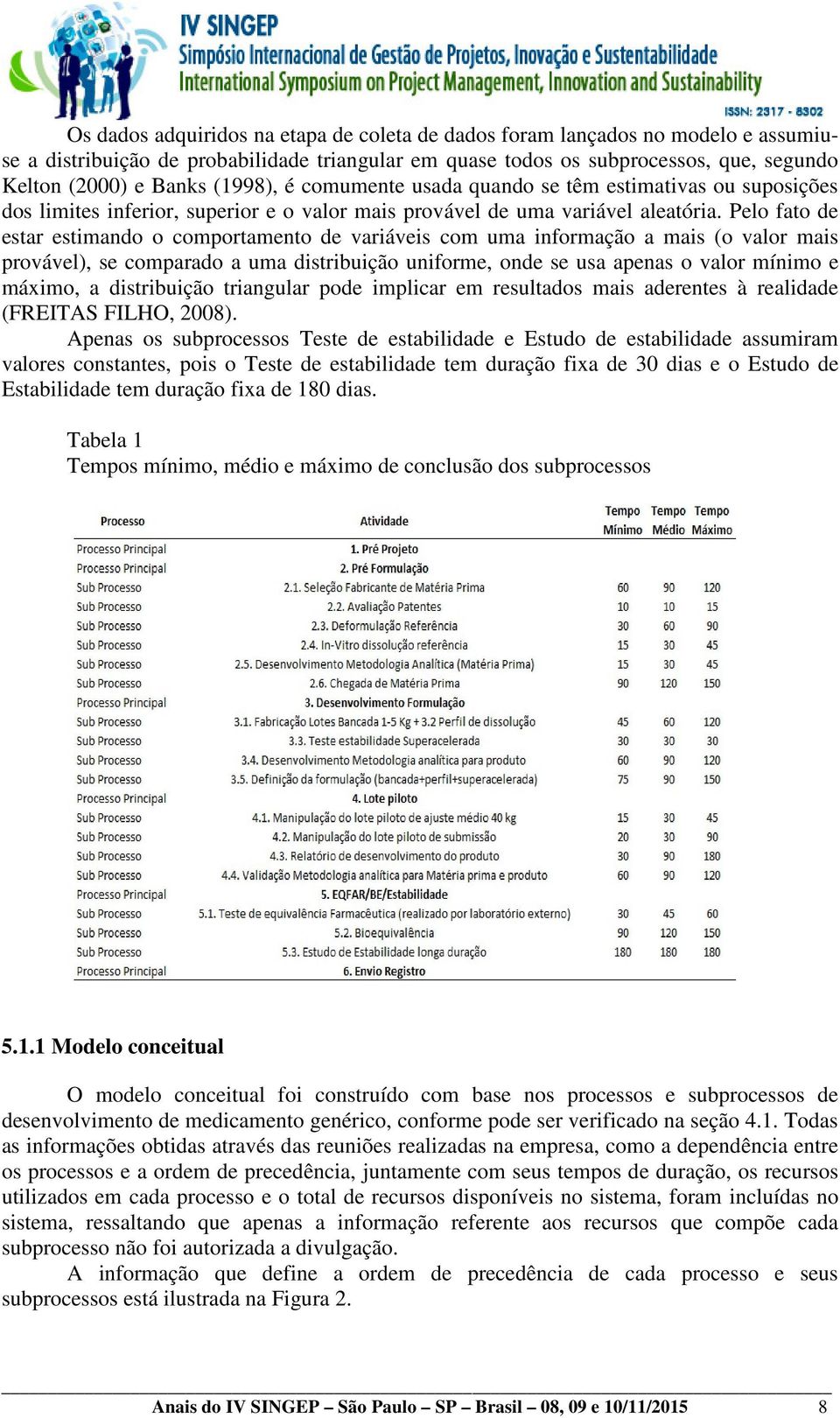 Pelo fato de estar estimando o comportamento de variáveis com uma informação a mais (o valor mais provável), se comparado a uma distribuição uniforme, onde se usa apenas o valor mínimo e máximo, a