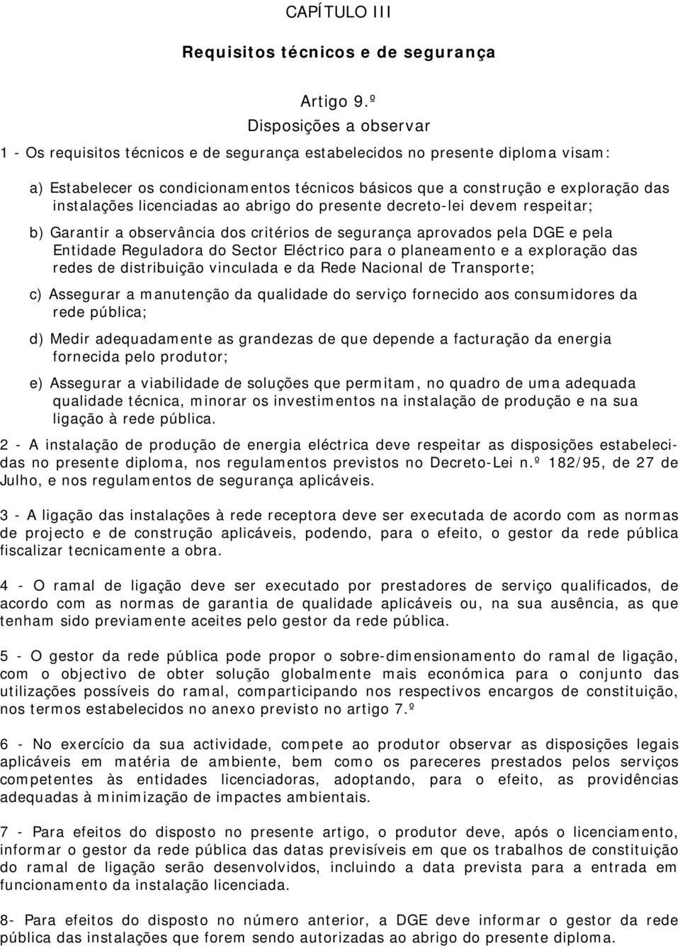 instalações licenciadas ao abrigo do presente decreto-lei deve respeitar; b) Garantir a observância dos critérios de segurança aprovados pela DGE e pela Entidade Reguladora do Sector Eléctrico para o