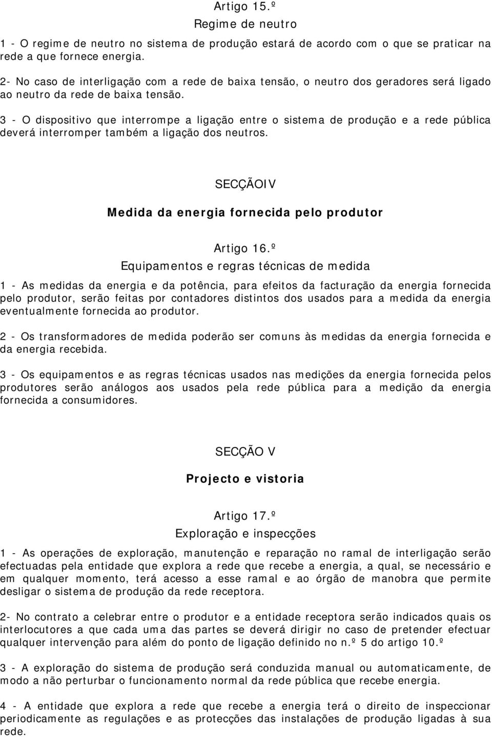 3 - O dispositivo que interrope a ligação entre o sistea de produção e a rede pública deverá interroper tabé a ligação dos neutros. SECÇÃOIV Medida da energia fornecida pelo produtor Artigo 16.