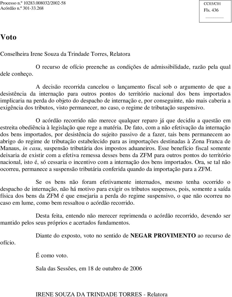 território nacional dos bens importados implicaria na perda do objeto do despacho de internação e, por conseguinte, não mais caberia a exigência dos tributos, visto permanecer, no caso, o regime de