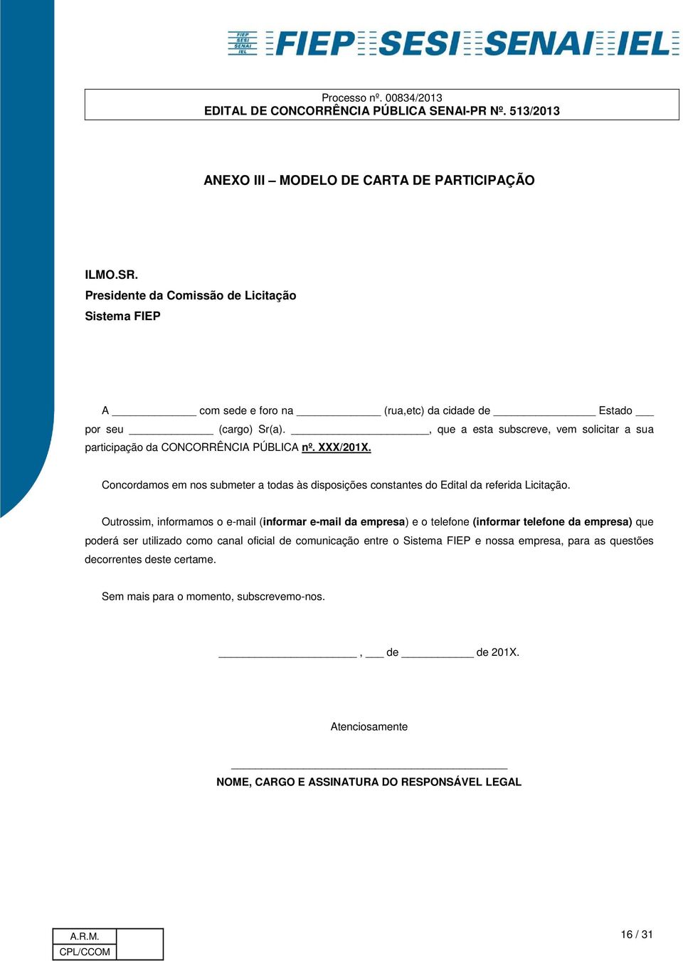 Concordamos em nos submeter a todas às disposições constantes do Edital da referida Licitação.