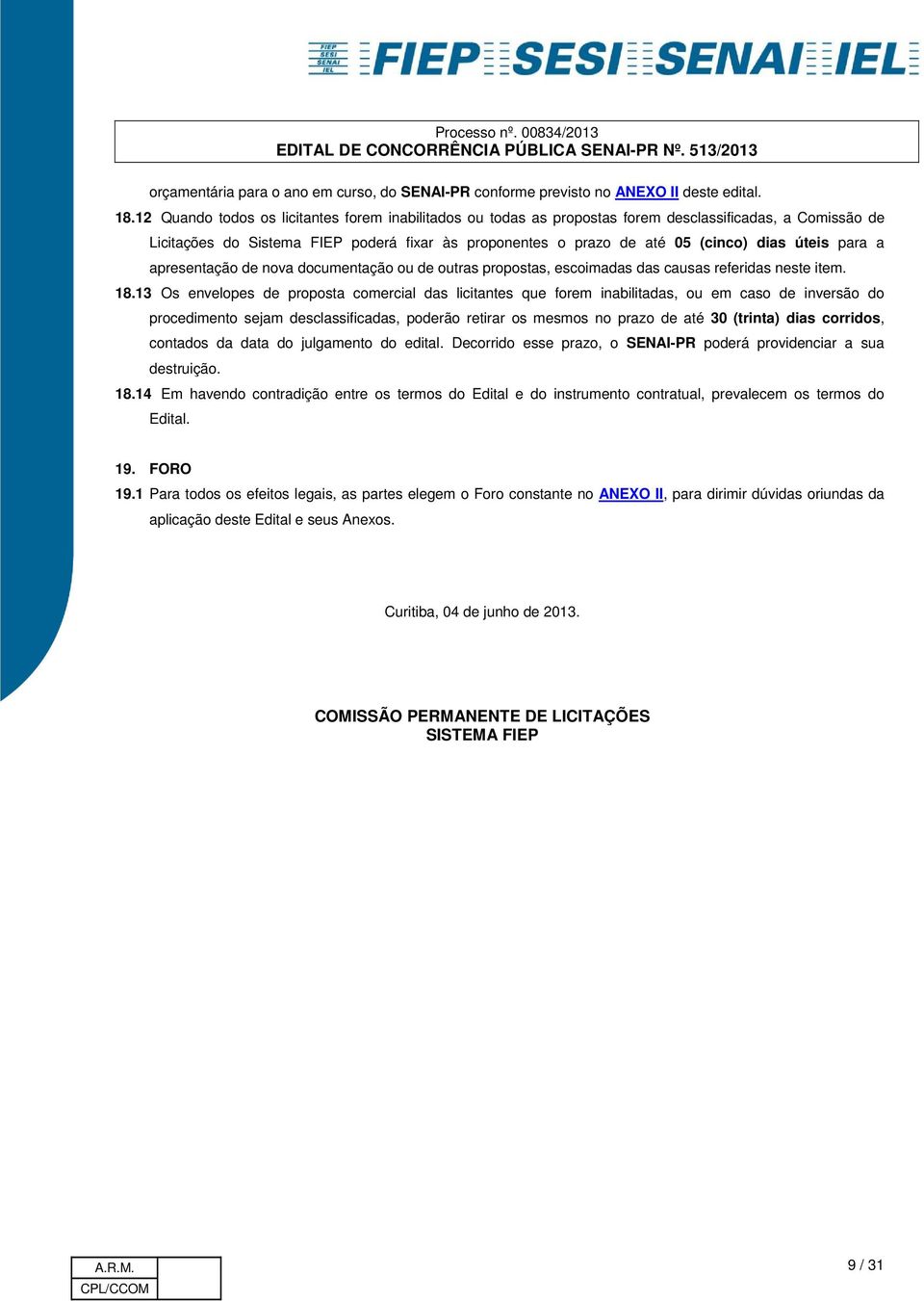 úteis para a apresentação de nova documentação ou de outras propostas, escoimadas das causas referidas neste item. 18.